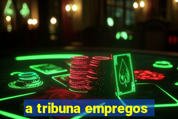 a tribuna empregos